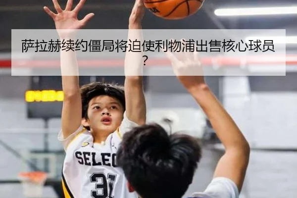 萨拉赫续约僵局将迫使利物浦出售核心球员？